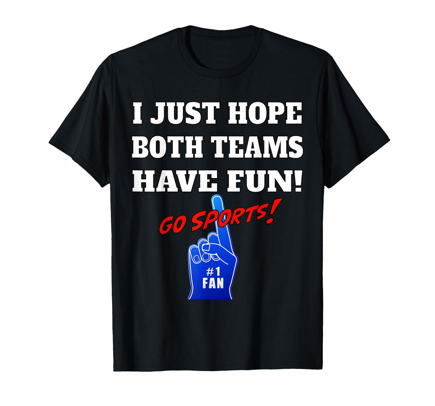 I Just hope both teams have fun - GO SPORTS T-Shirt