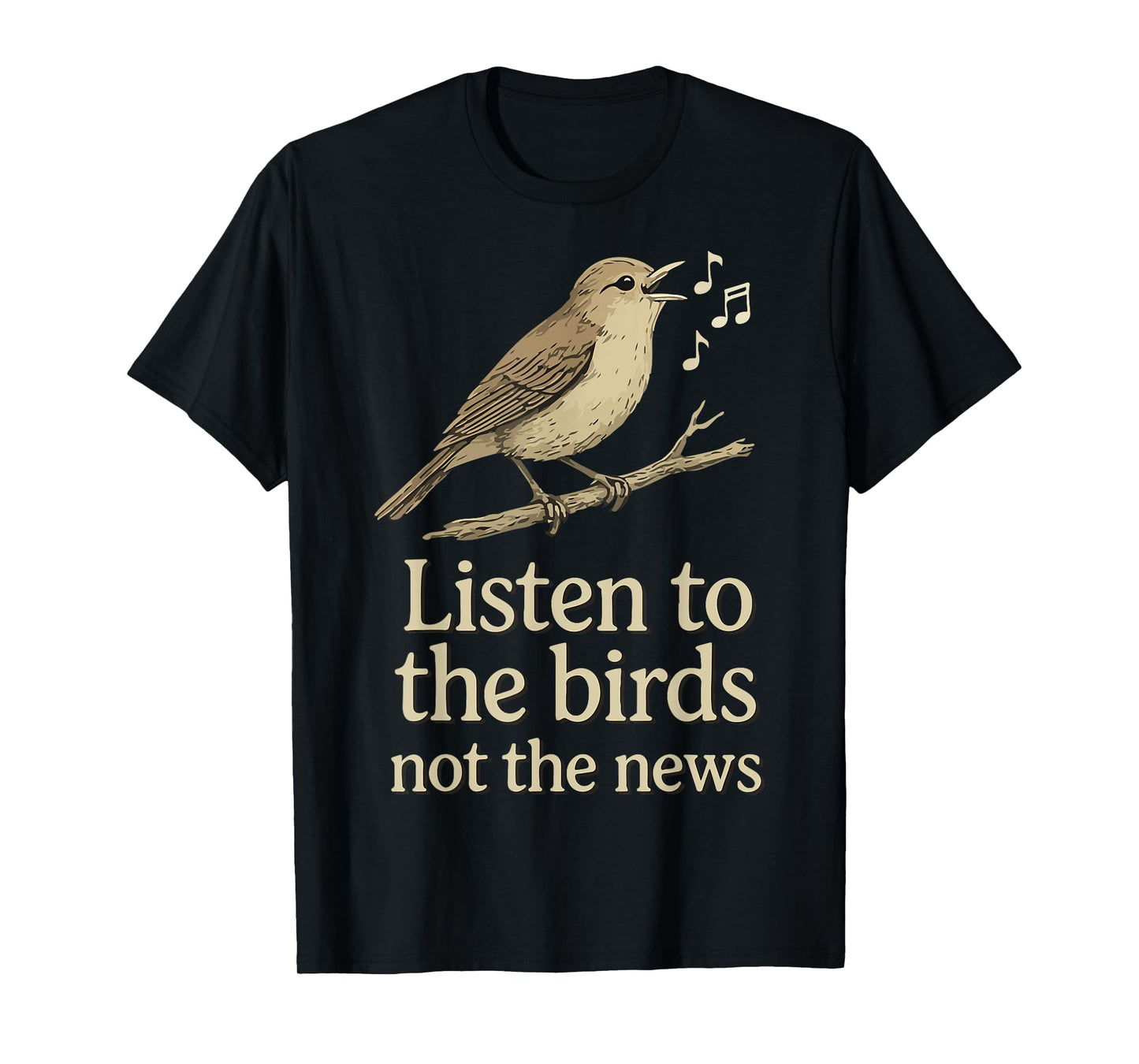 Listen to the birds not the news T-Shirt