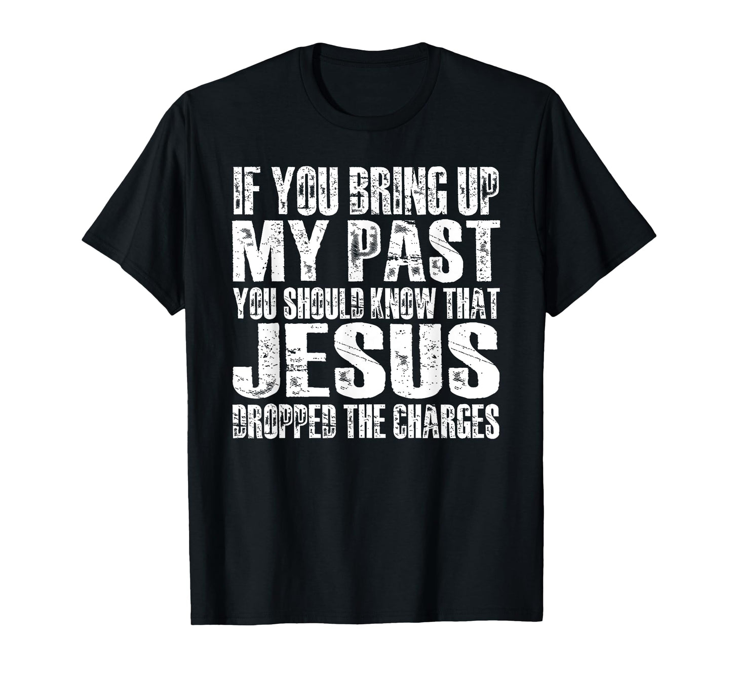 If You Bring Up My Past You Should Know That Jesus (on back) T-Shirt