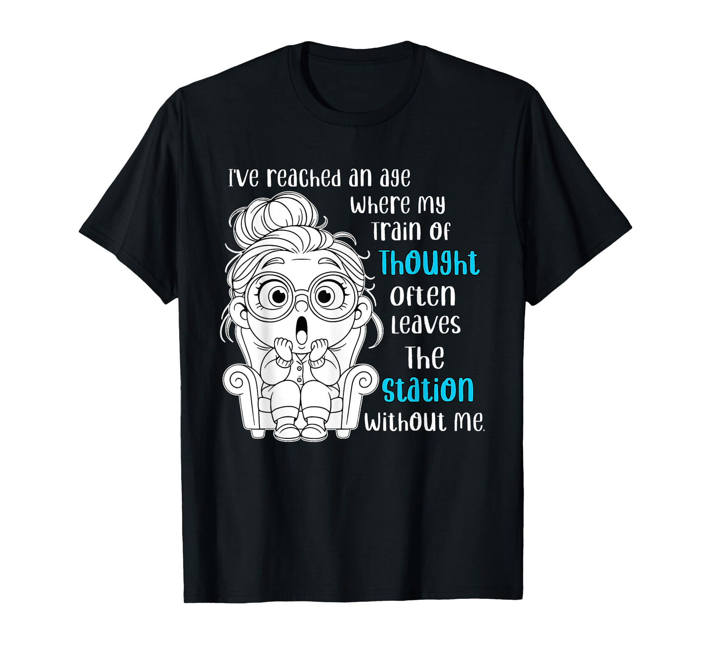 I've Reached an Age Where My Train of Thought Often Leaves T-Shirt