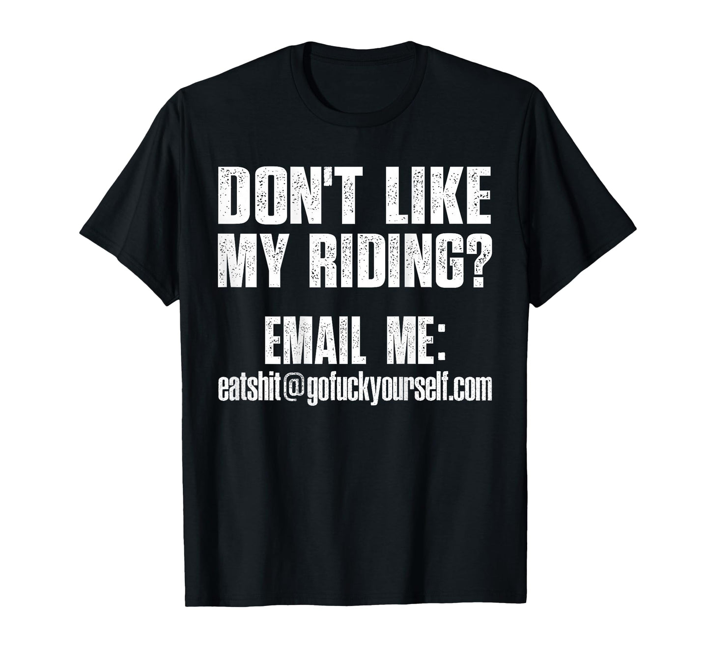 Dont Like My Riding Email Me Eashit@gofuckyourself.com Biker T-Shirt