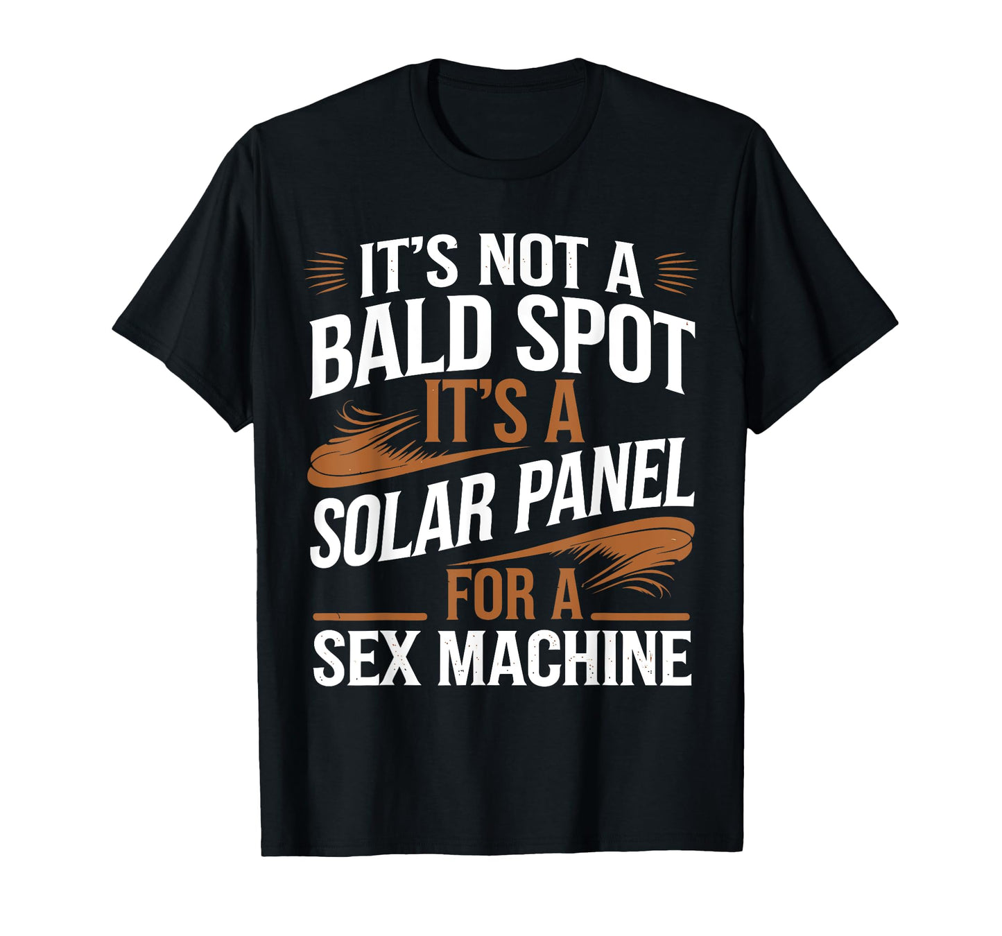 It's Not A Bald Spot It's A Solar Panel For Sex Machine T-Shirt