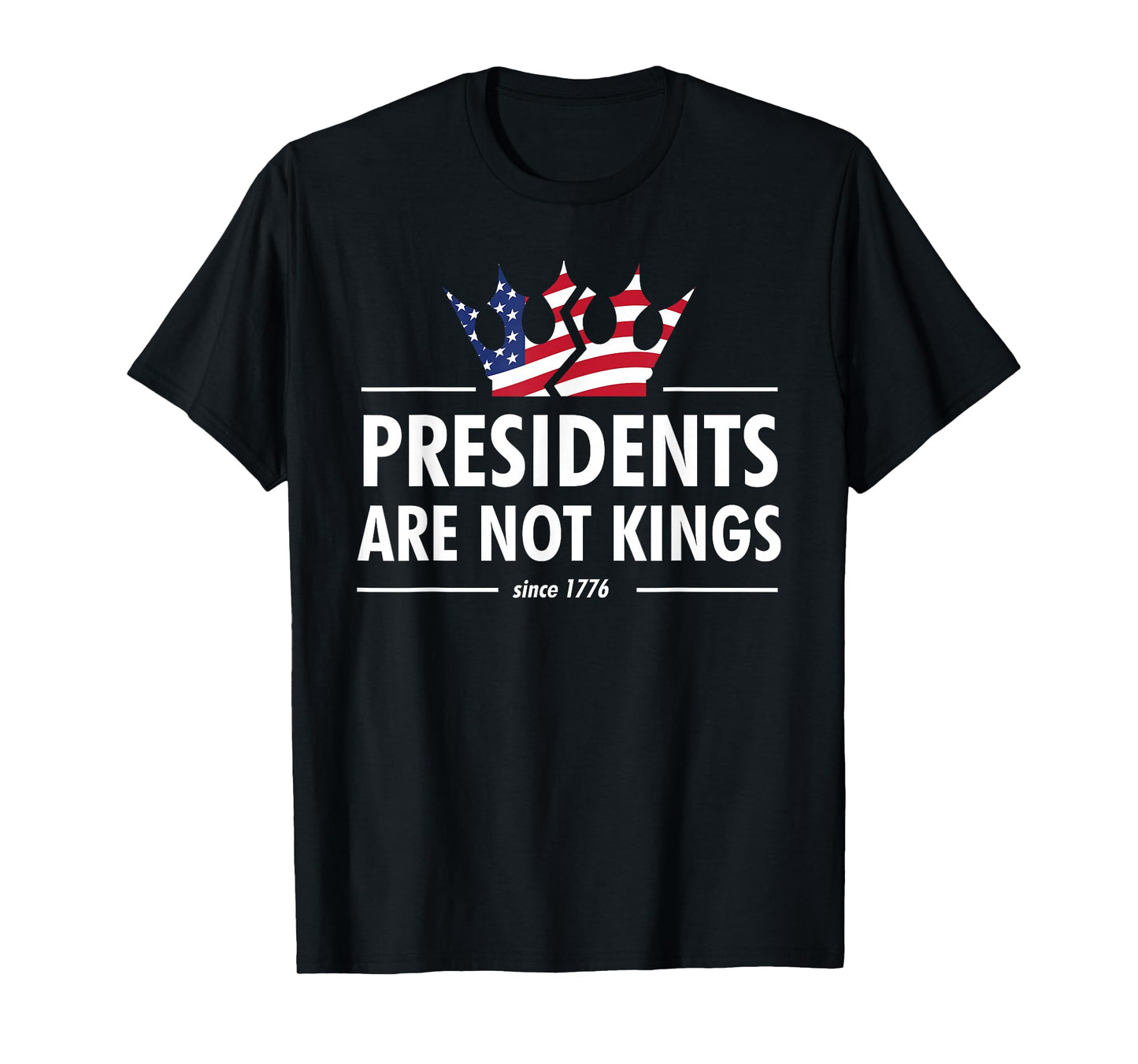 Presidents Are Not Kings - USA FLAG Since 1776 T-Shirt