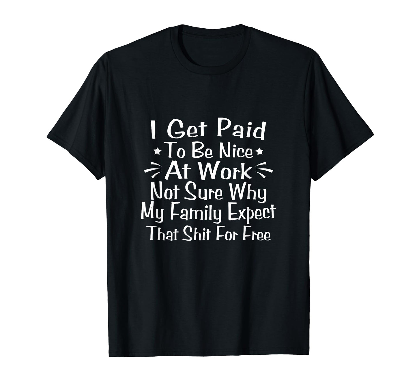 I Get Paid to Be Nice at Work Sarcastic Slogan Men Women T-Shirt
