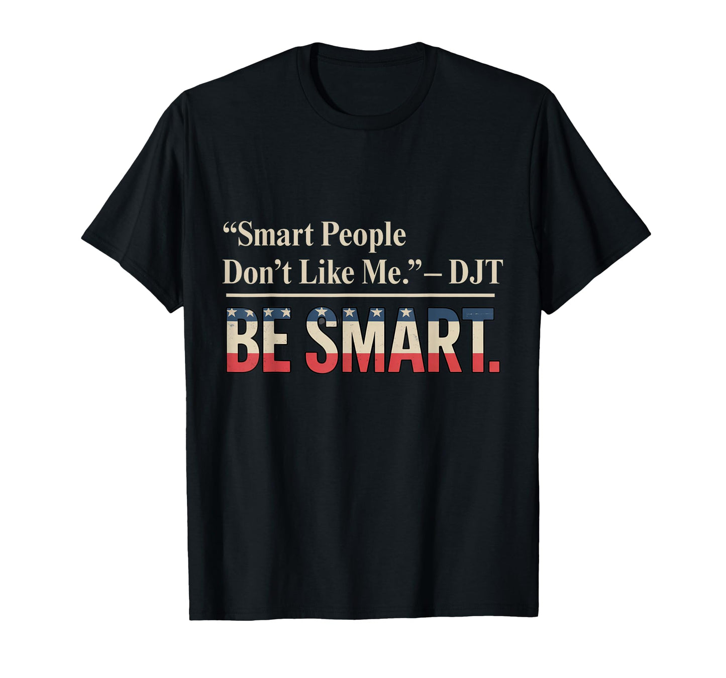 Smart People Don't Like Me Politics Quotes Humour T-Shirt