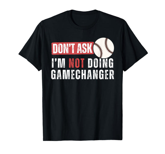 Don't Ask I'm Not Doing Gamechanger Funny Baseball Lover T-Shirt