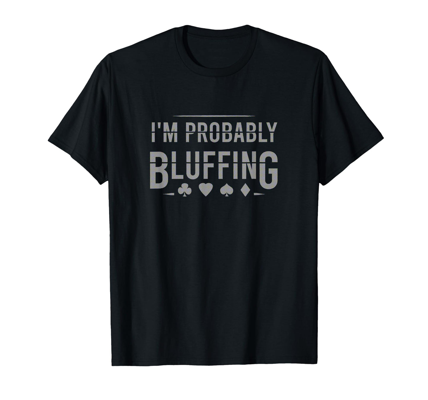 I'm Probably Bluffing Suit Funny Poker Card Player Gift T-Shirt