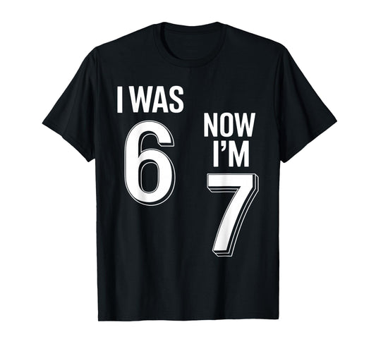 7 Year Old Birthday Shirt - was 6 Now I'm 7 67 Funny T-Shirt