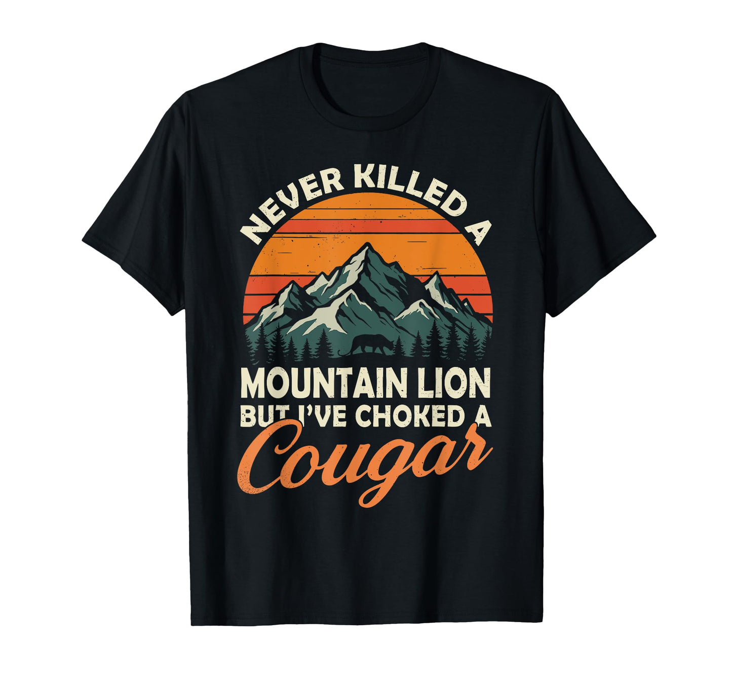 Never Killed A Mountain Lion But I've Choked A Cougar Hunter T-Shirt