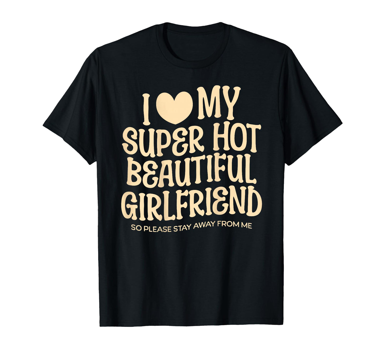 I Love My Super Hot Beautiful Girlfriend Gf Quote for Men T-Shirt