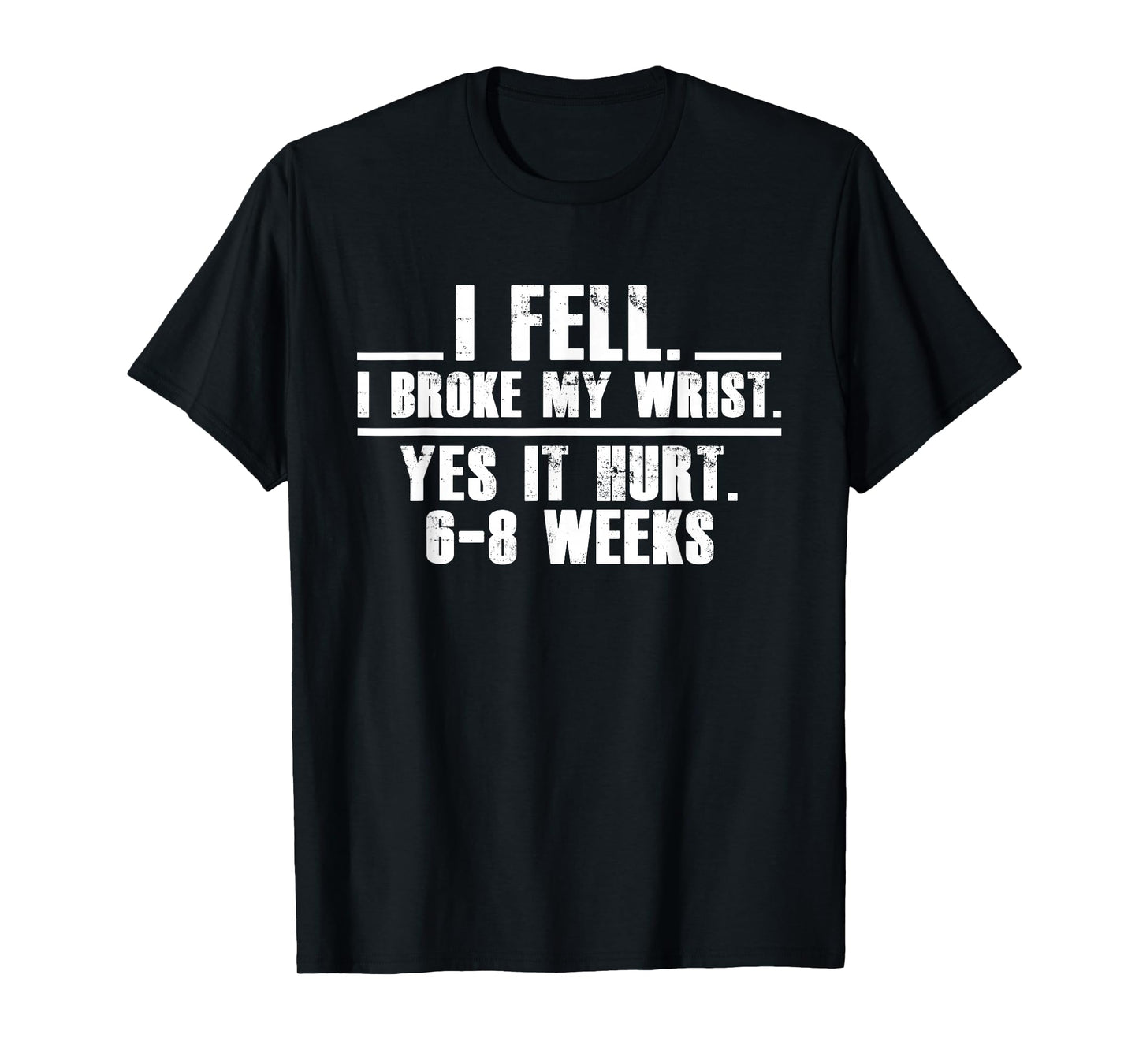 I Fell I Broke My Wrist Yes It Hurts 6-8 Weeks Broken Wrist T-Shirt