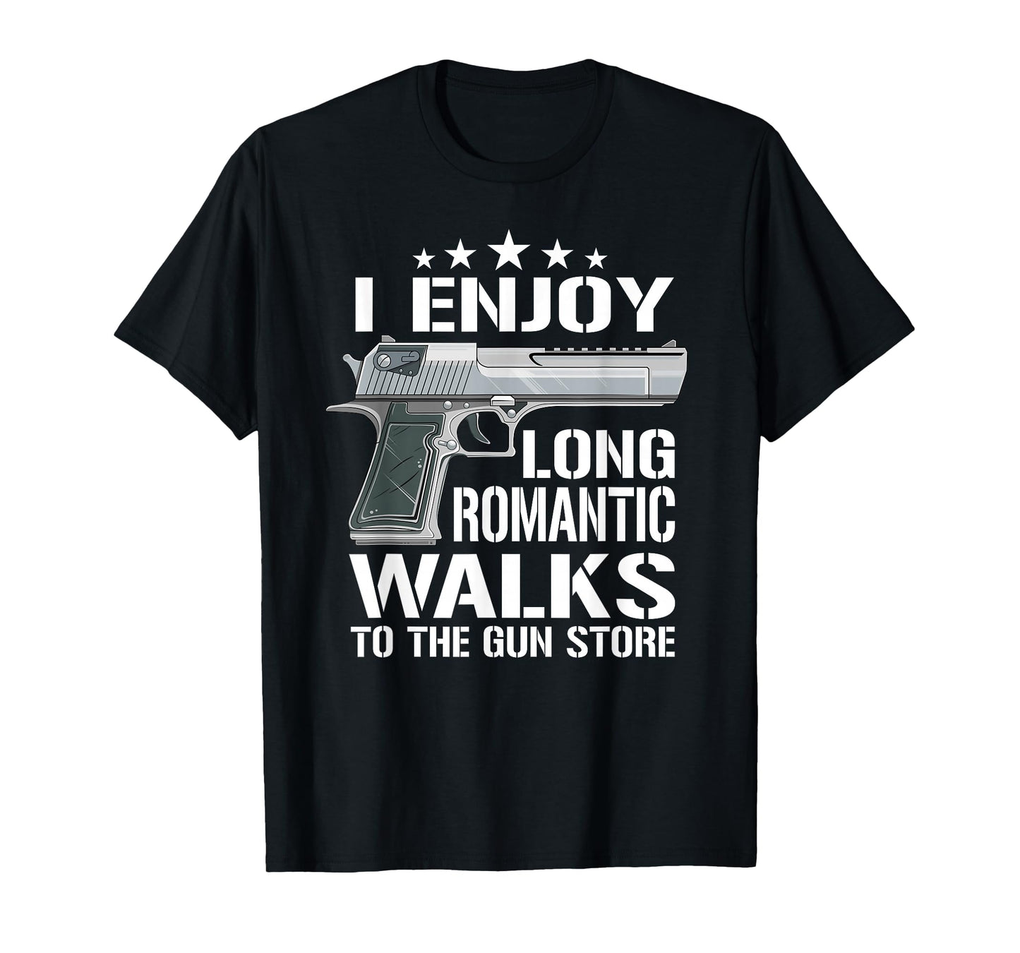 I Enjoy Long Romantic Walks To The Gun Store - Funny Gun T-Shirt
