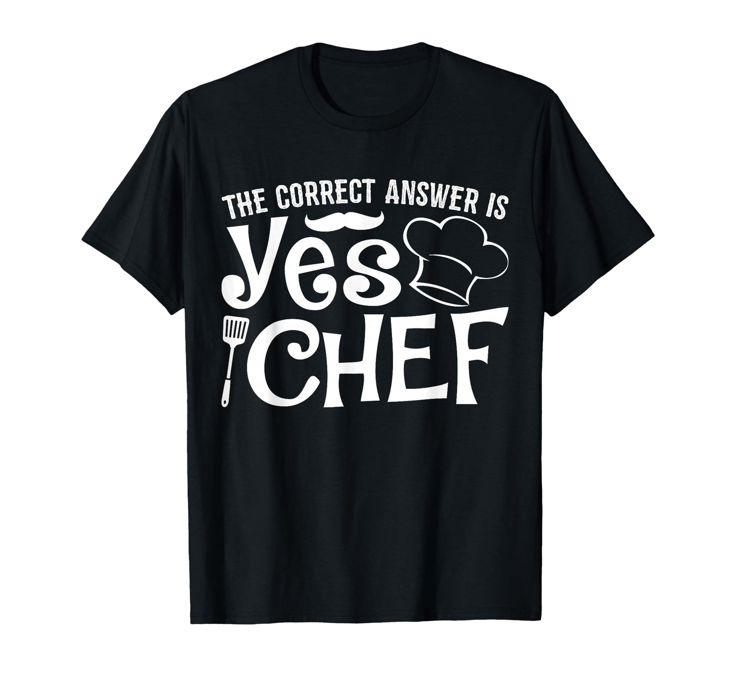 The Correct Answer Is Yes Chef T-Shirt