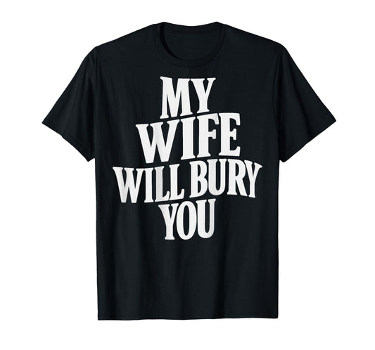 (ON Back) My Wife Will Bury You T-Shirt