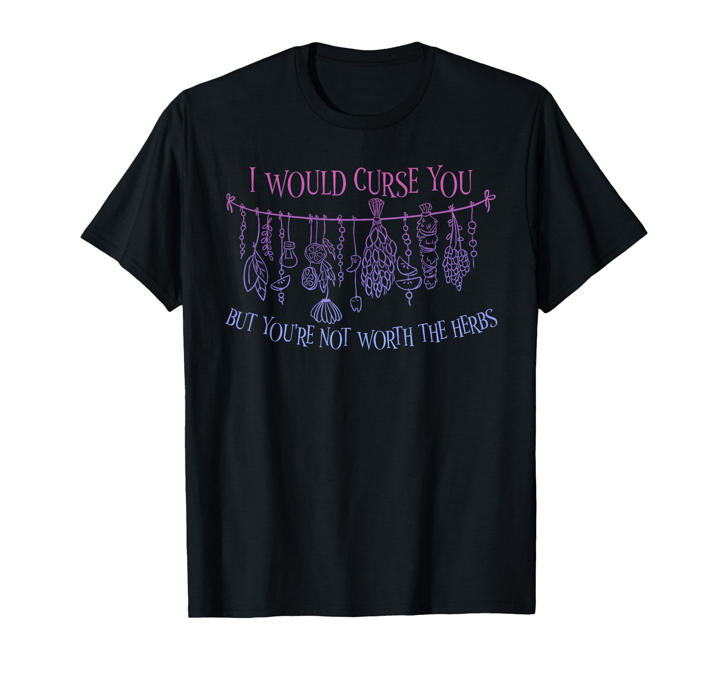 I Would Curse You But You're Not Worth The Herbs T-Shirt
