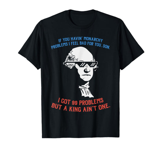 99 Problems No King Washington Independence Day 4th Of July Women Men T-Shirt