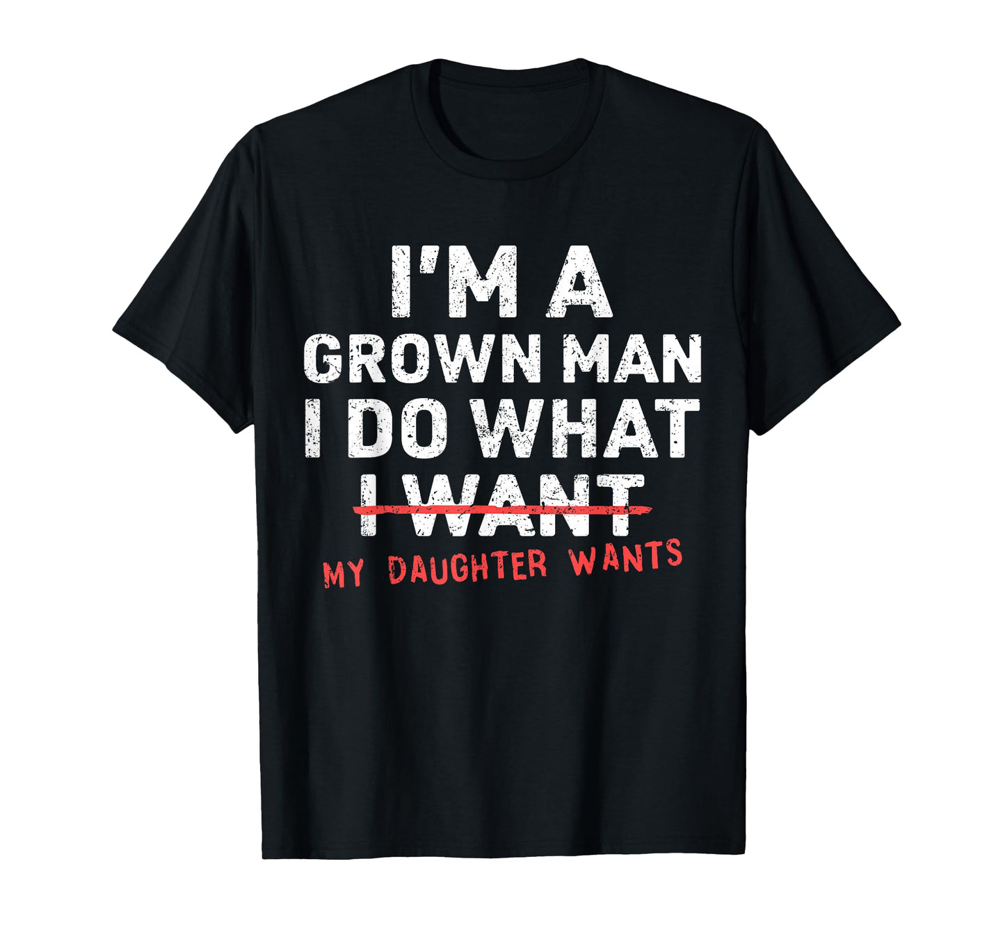 Funny Dad Father I'm A Grown Man I Do What My Daughter Wants T-Shirt