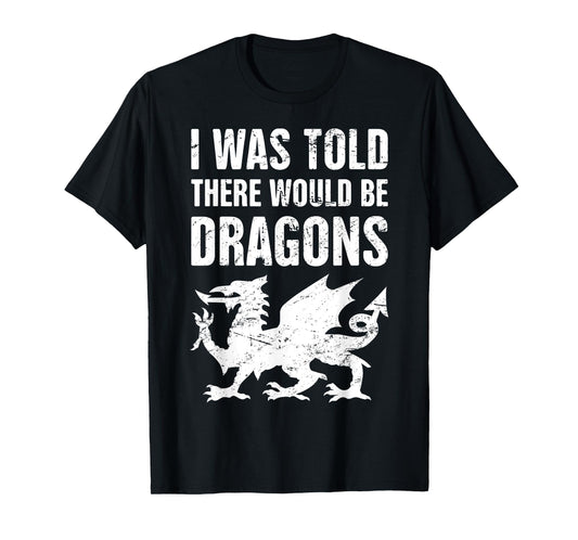 "I Was Told There Would Be Dragons" Renaissance Fair T-Shirt T-Shirt