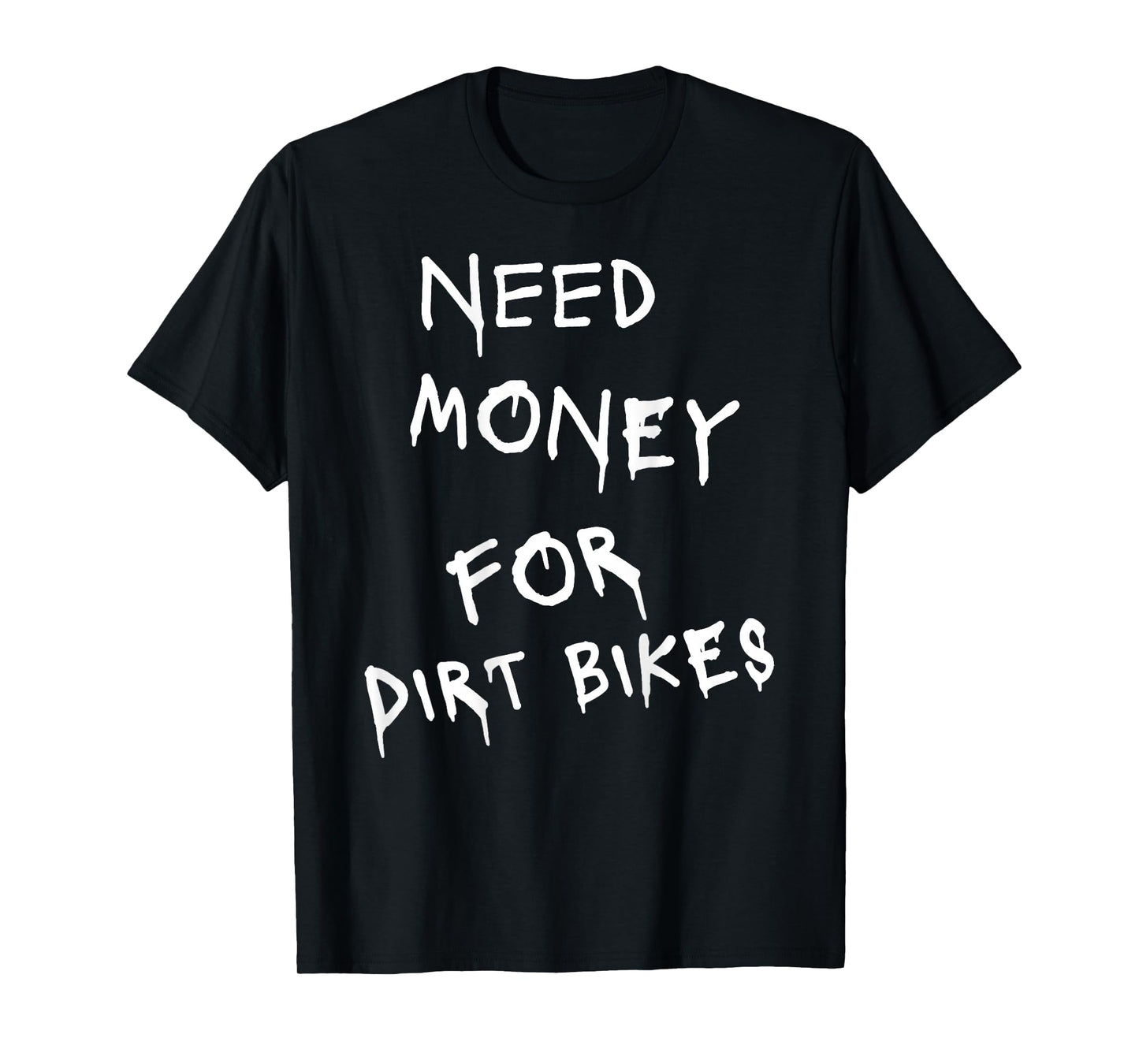 Need Money for Dirt Bikes T-Shirt