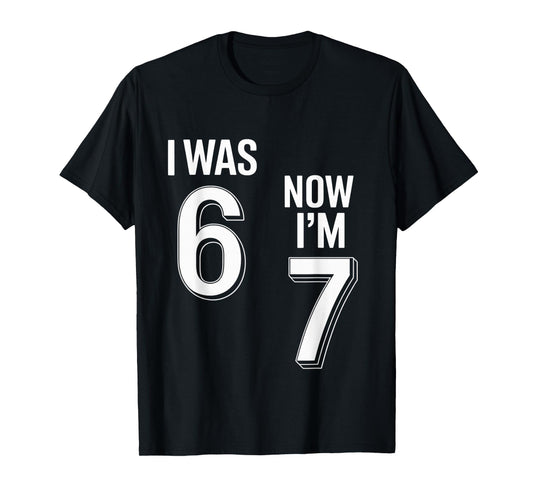 7 Year Old Birthday Shirt - was 6 Now I'm 7 67 Funny T-Shirt