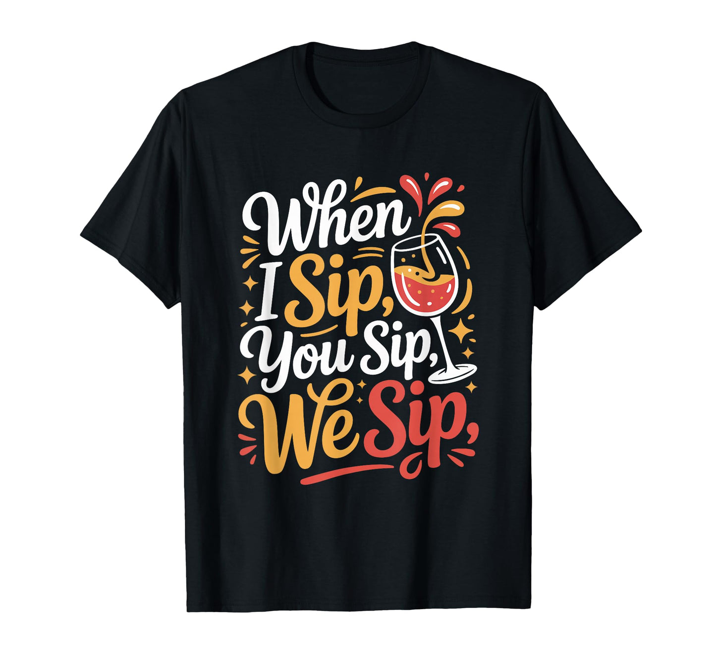 When I Sip You Sip We Sip Wine Quote Fun T-Shirt