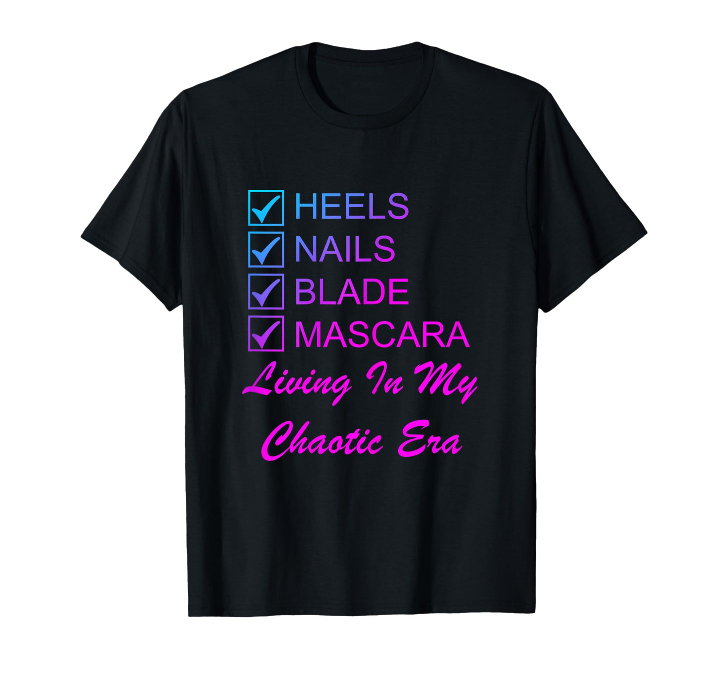 Heels Nails Blade Mascara Living Chaotic Era Energy Woman T-Shirt