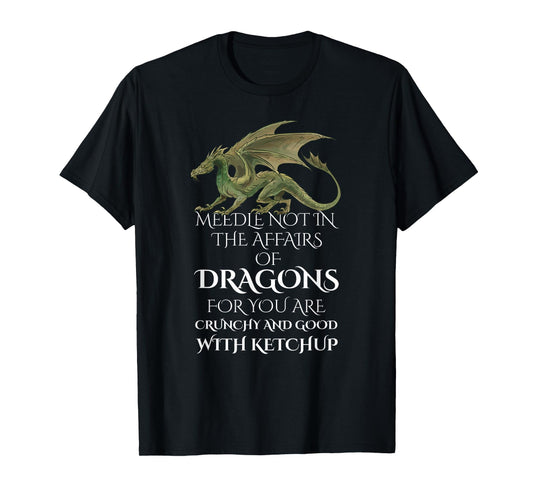 Do Not Meddle In The Affairs Of Dragons For You Are Crunchy T-Shirt
