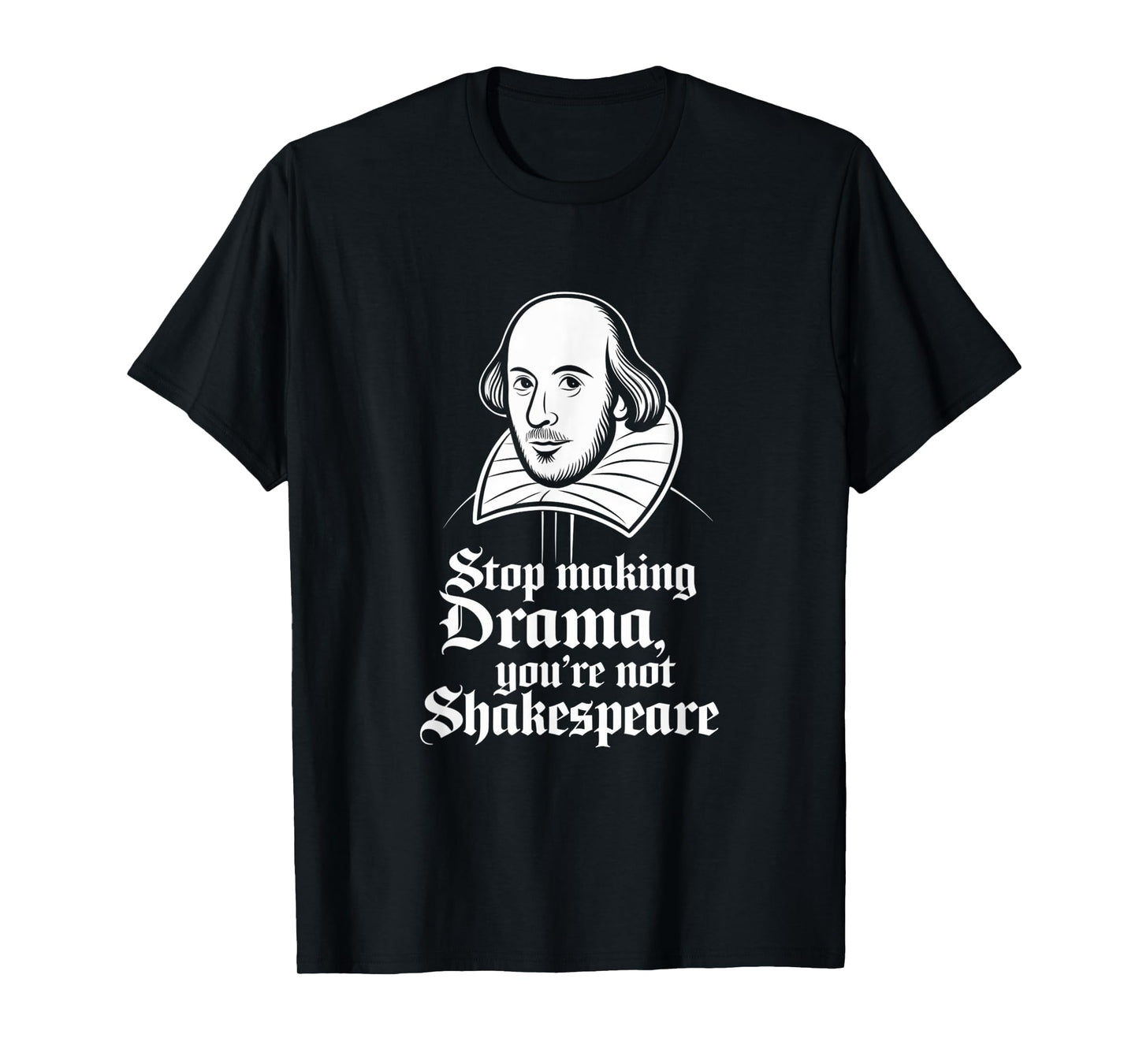 Stop Making Drama You're Not Shakespeare T-Shirt