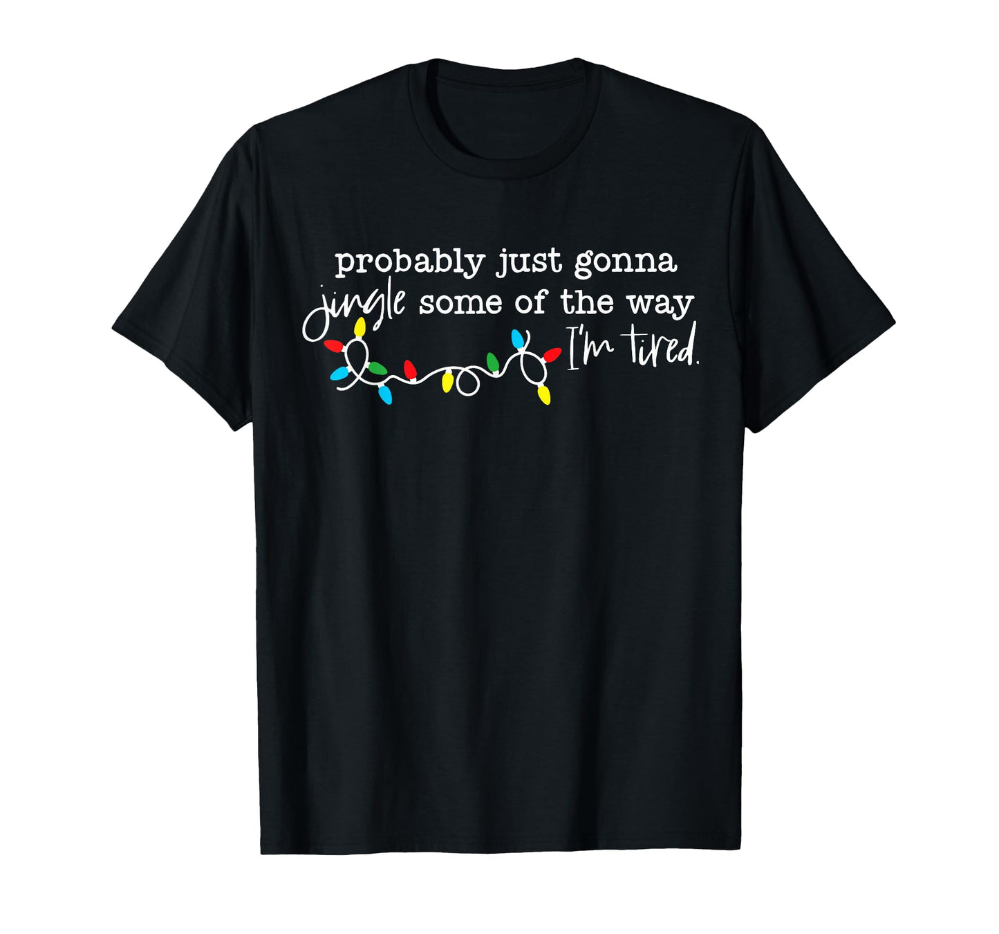 Probably Just Gonna Jingle Some of The Way I'm Tired T-Shirt