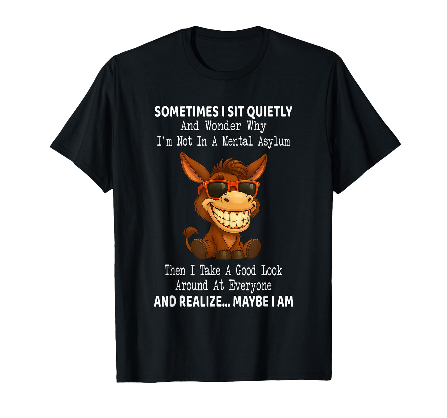 Sometimes I Sit Quietly and Wonder Why I'm Not in A Mental T-Shirt