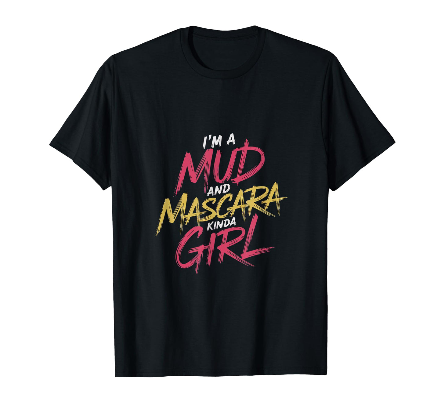 I'm A Mud And Mascara Kinda Girl |------ T-Shirt