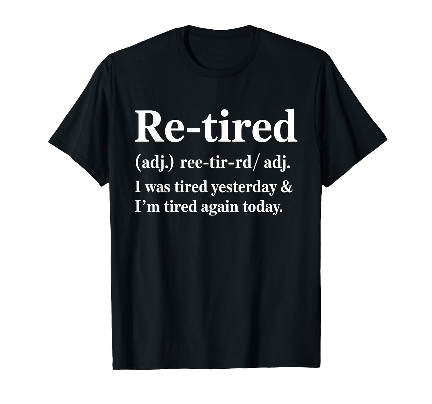Retired I was Tired Yesterday & I’m Tired Again Today T-Shirt