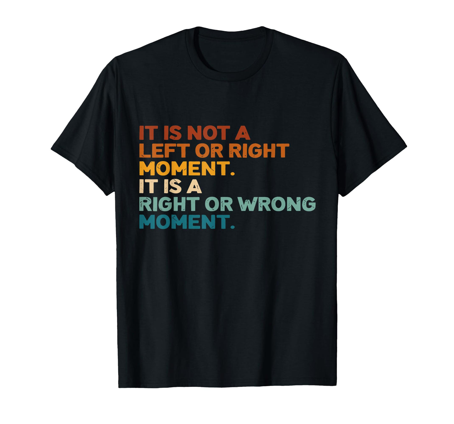 It Is Not A Left Or Right Moment It Is A Right Or Wrong T-Shirt