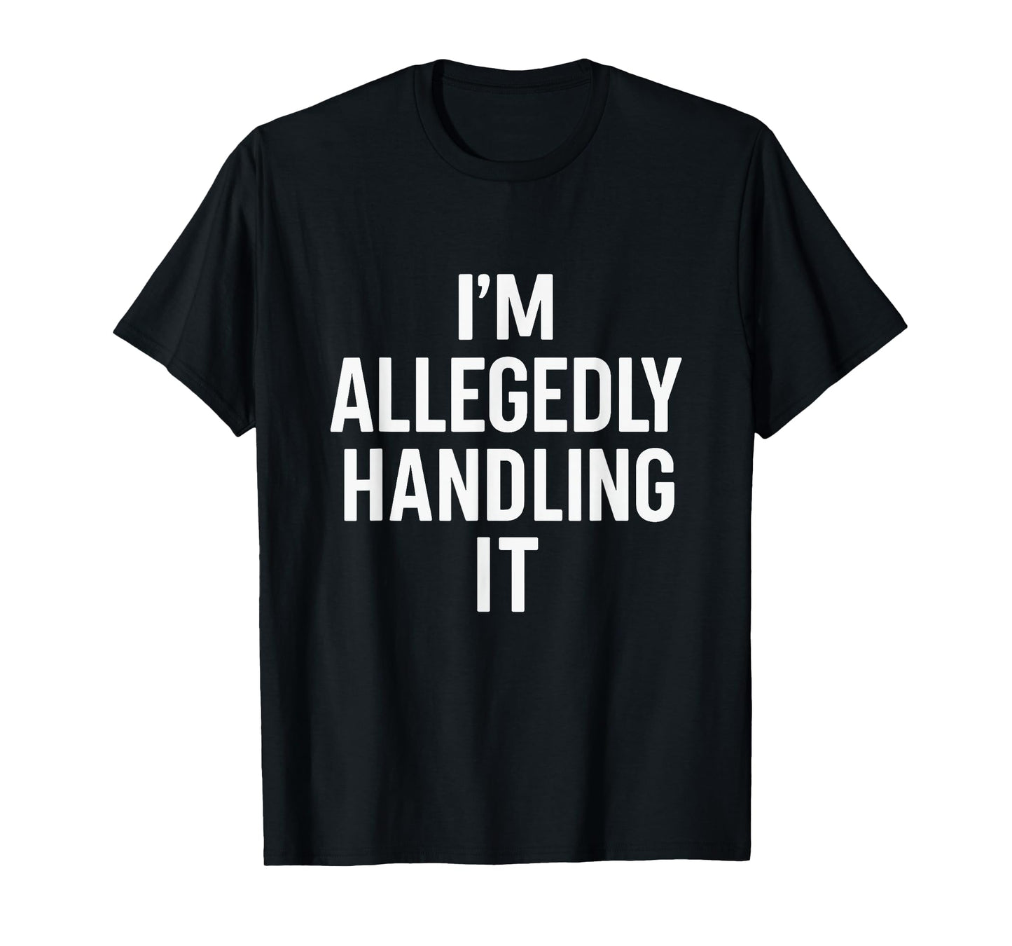 I’m Allegedly Handling It Funny Sarcastic Life Quotes T-Shirt
