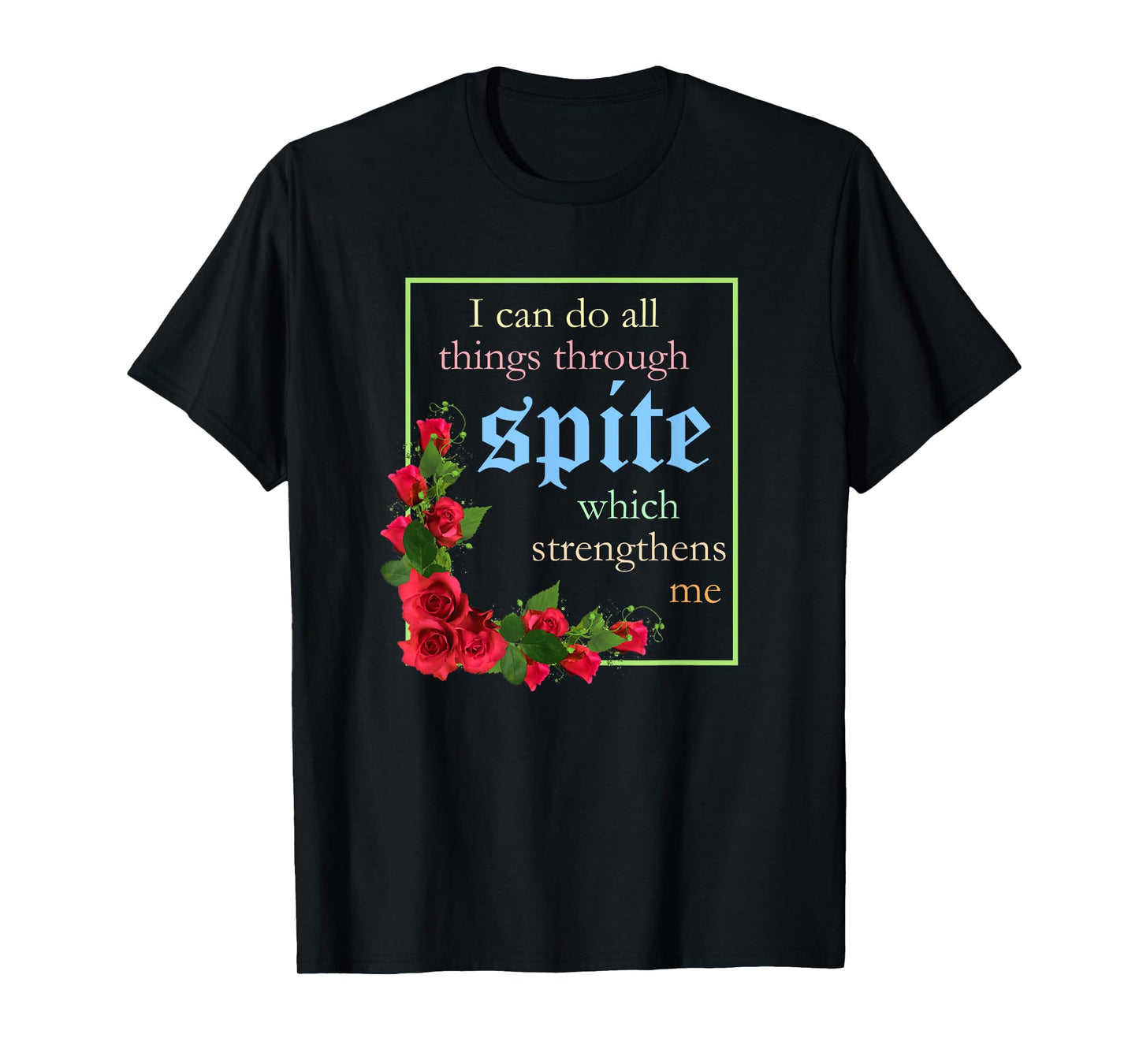 I Can Do All Things Through Spite Which Strengthens Design T-Shirt