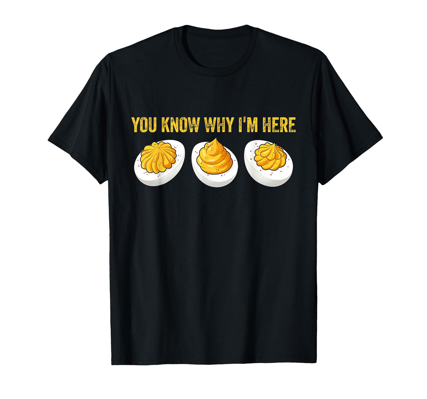 You Know Why I'm Here Funny Foodie Deviled Eggs T-Shirt