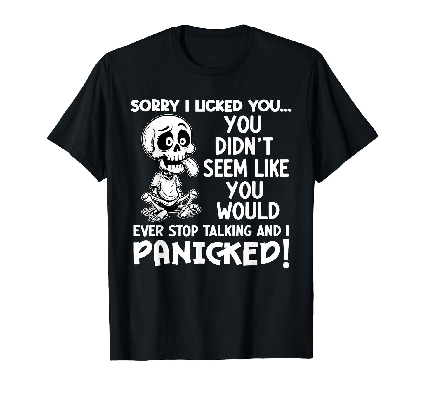 Sorry I Licked You You Didn't Seem Like You Would Ever T-Shirt