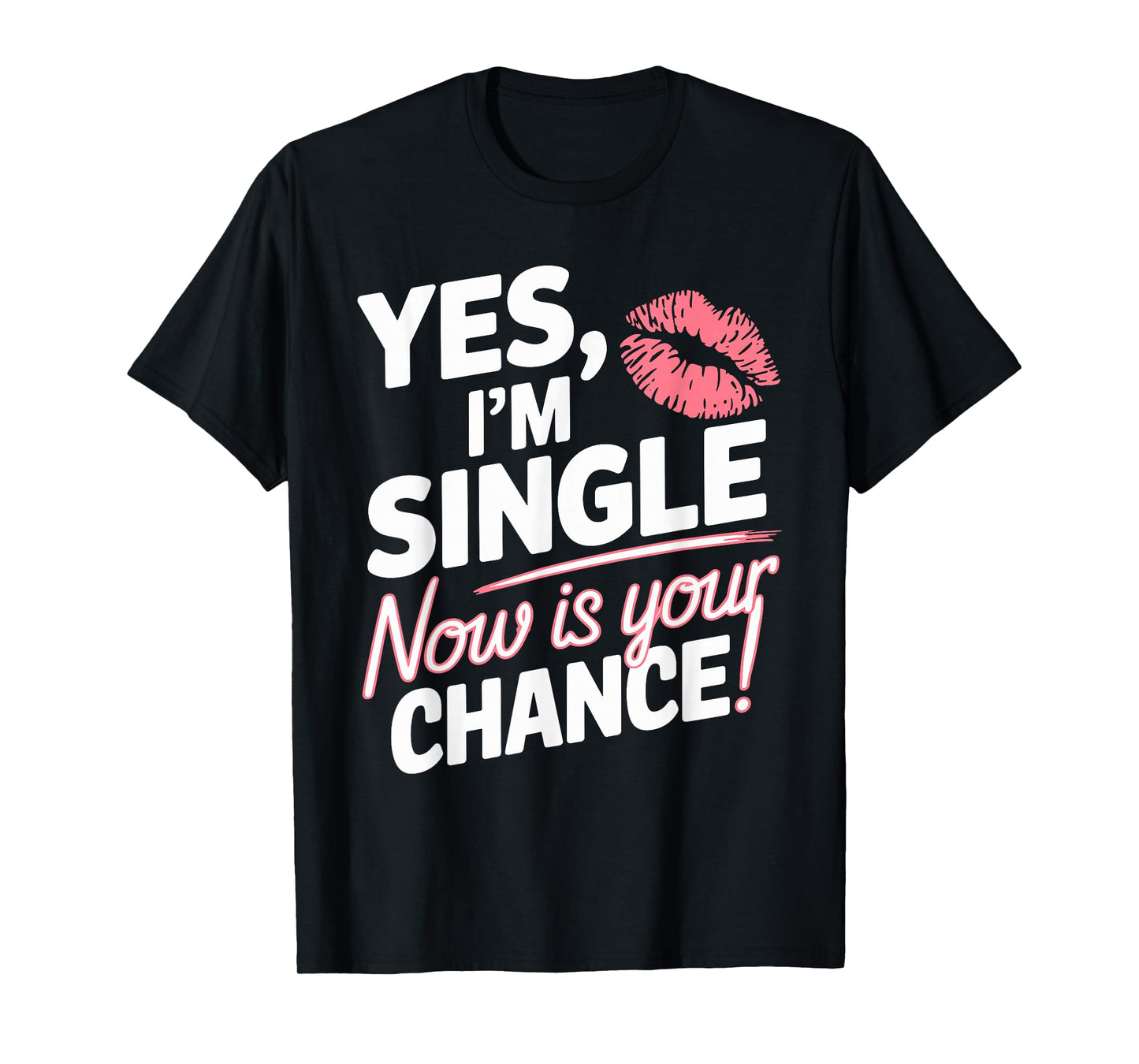 Yes Im Single Now Is Your Chance Love Dating Party Singles T-Shirt