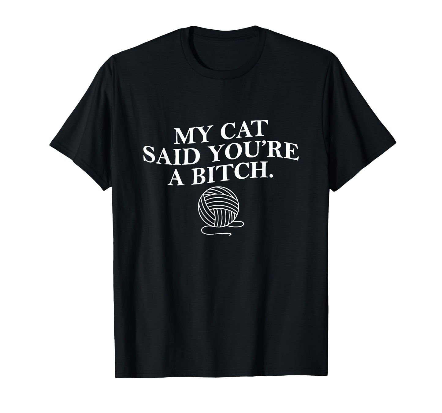 My Cat Said Youre a Bitch Funny Cat Mom Cat Lover Womens Men T-Shirt