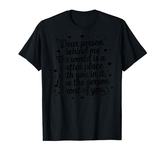 Dear Person Behind Me The World is A Better Place with You T-Shirt