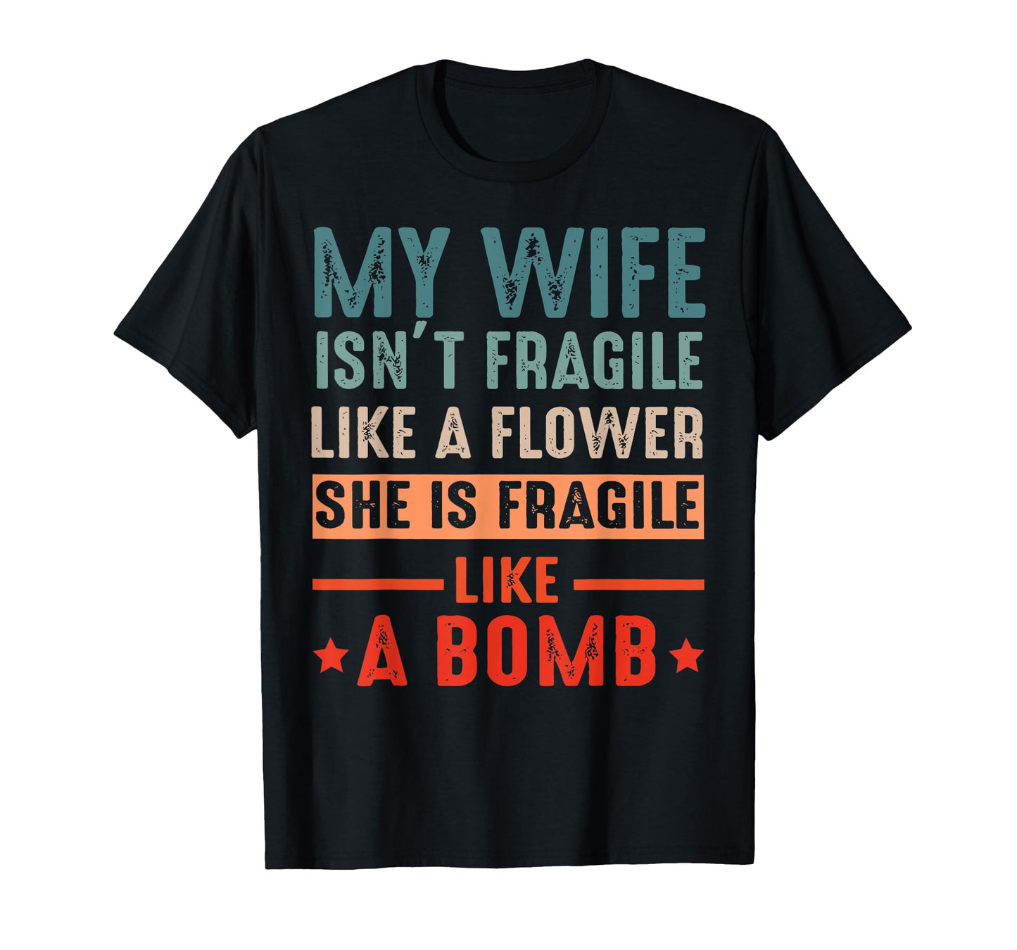 My Wife Isn't Fragile Like A Flower She Is Fragile Like Bomb T-Shirt