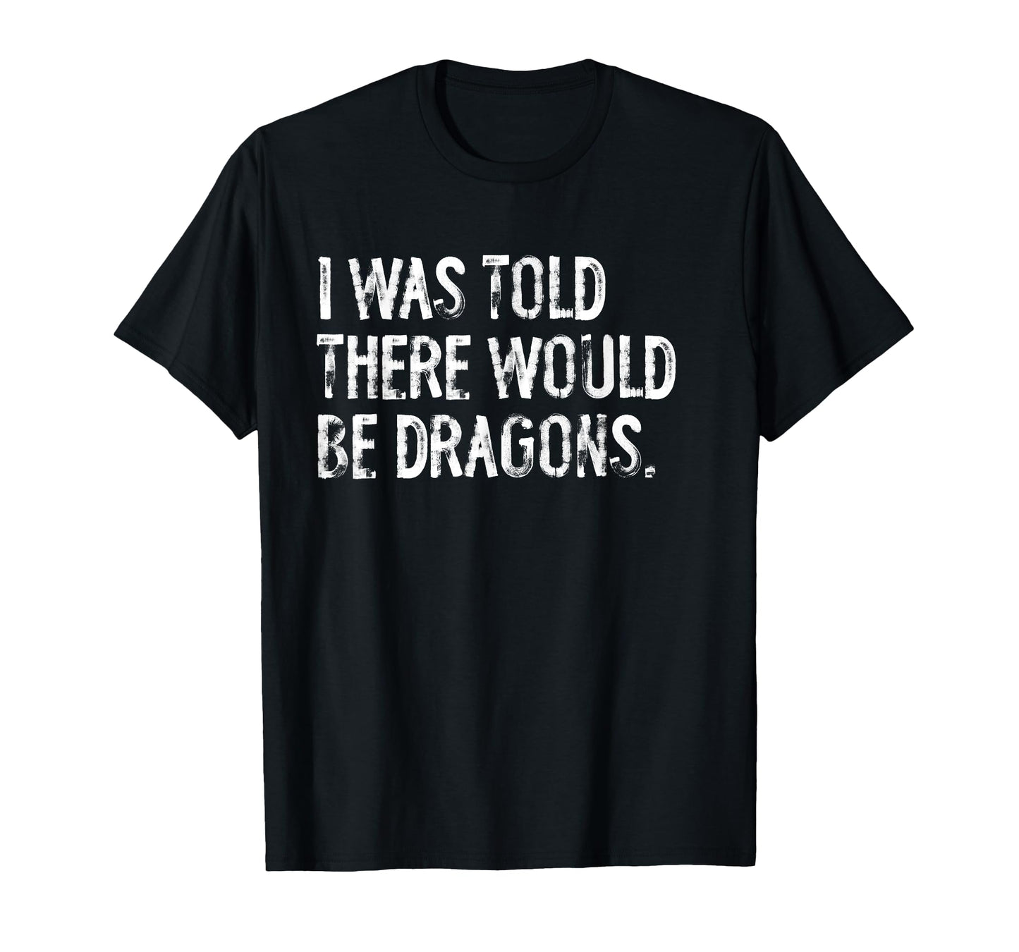 I Was Told There Would Be Dragons T-Shirt