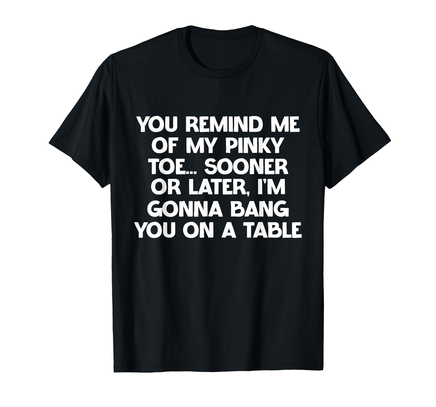 You Remind Me of My Pinky Toe Sarcastic Hilarious Joke T-Shirt