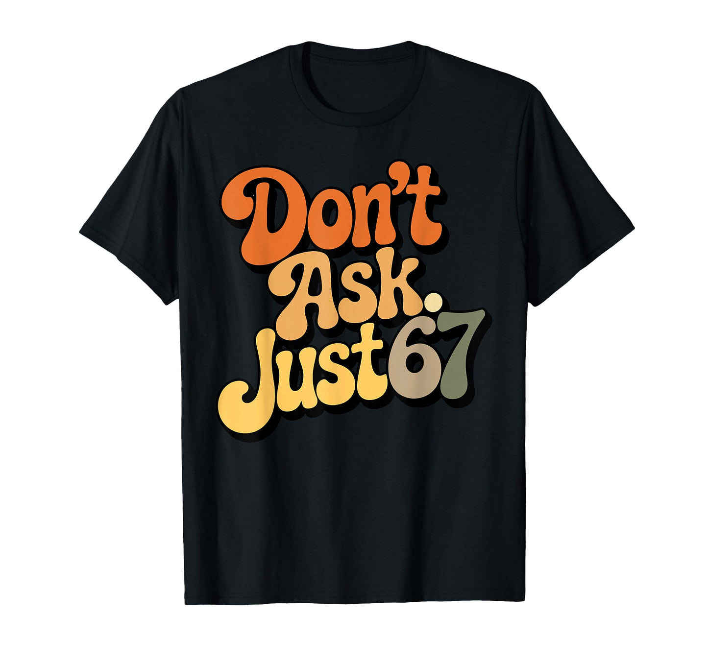 Don't Ask Just 67 Funny Six Seven Meme 6 7 Ventage Design T-Shirt