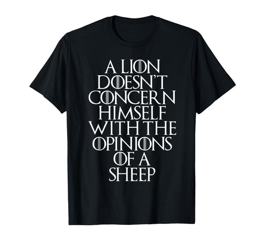 A Lion Doesn't Concern Himself With the Opinions of A Sheep T-Shirt