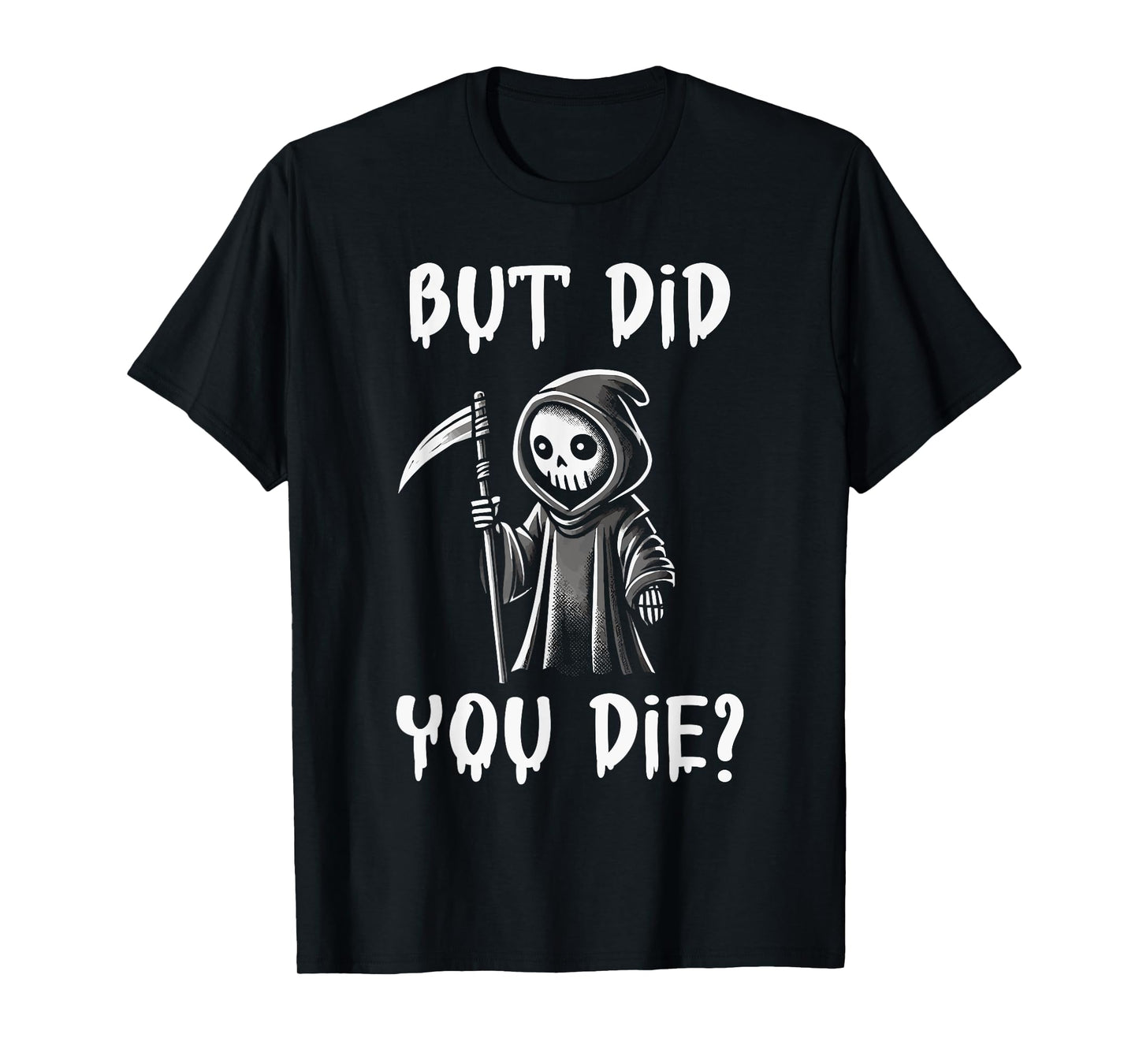 But Did You Die Funny Grim Reaper Humor T-Shirt