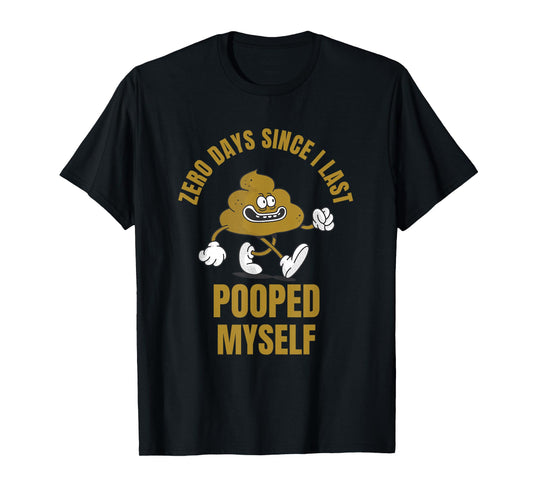 0 Days Since I Last Pooped Myself Funny Adult Humor Meme T-Shirt