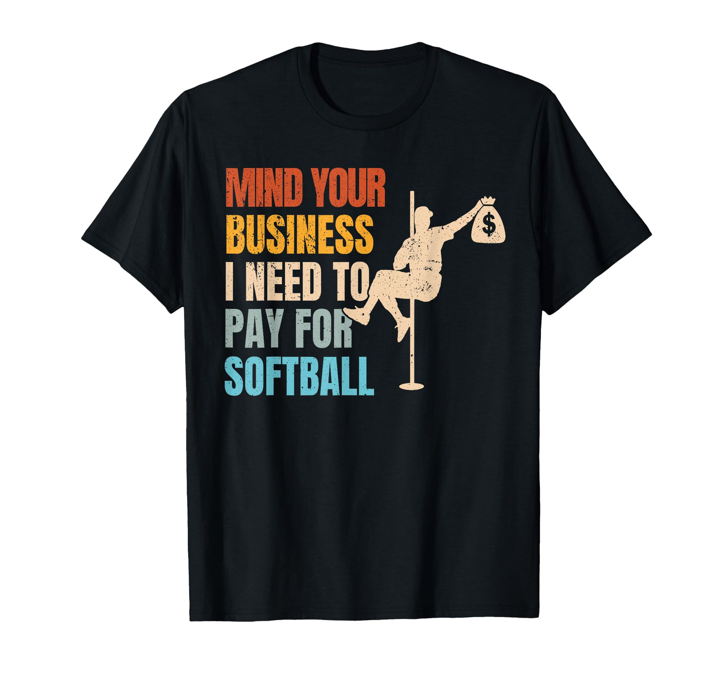 Mind Your Business I Need Money To Pay For Softball T-Shirt