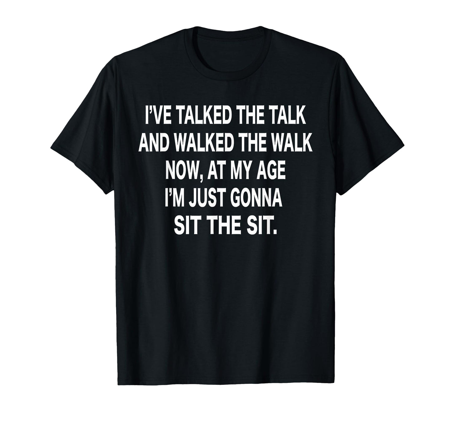 I've Talked The Talked and Walked The Walk T-Shirt
