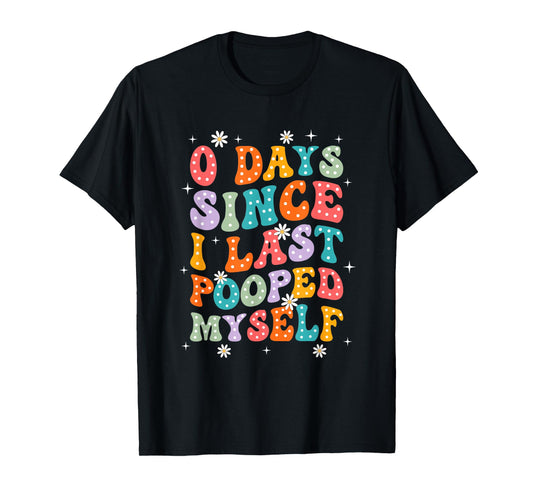 0 Days Since I Last Pooped Myself Funny Adult Humor Meme T-Shirt
